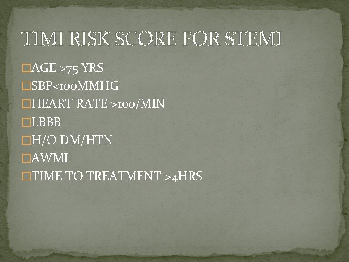 TIMI RISK SCORE FOR STEMI �AGE >75 YRS �SBP<100 MMHG �HEART RATE >100/MIN �LBBB