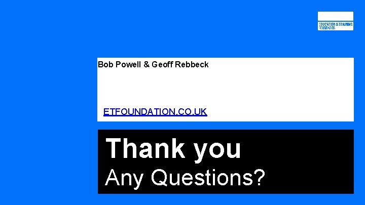 Bob Powell & Geoff Rebbeck ETFOUNDATION. CO. UK Thank you Any Questions? 