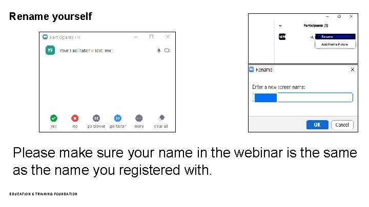 Rename yourself Please make sure your name in the webinar is the same as