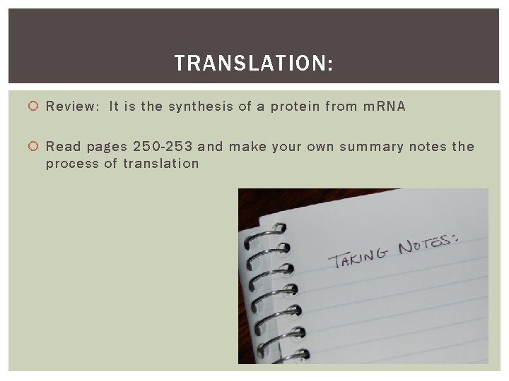 TRANSLATION: Review: It is the synthesis of a protein from m. RNA Read pages