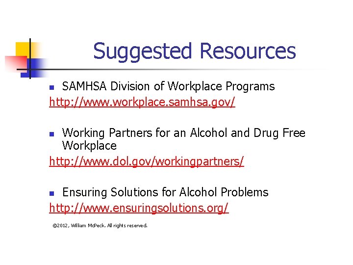 Suggested Resources SAMHSA Division of Workplace Programs http: //www. workplace. samhsa. gov/ n Working