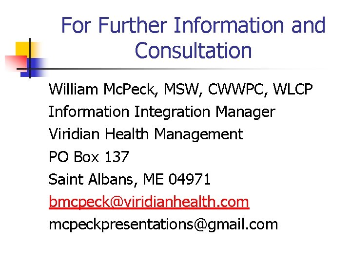 For Further Information and Consultation William Mc. Peck, MSW, CWWPC, WLCP Information Integration Manager