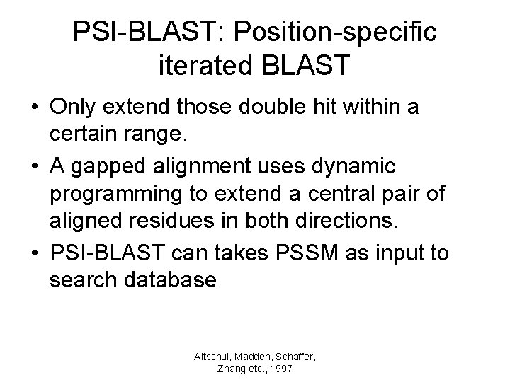 PSI-BLAST: Position-specific iterated BLAST • Only extend those double hit within a certain range.