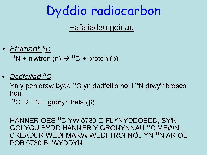 Dyddio radiocarbon Hafaliadau geiriau • Ffurfiant 14 C: 14 N + niwtron (n) 14