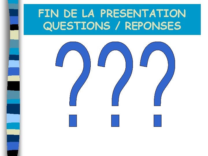 FIN DE LA PRESENTATION QUESTIONS / REPONSES 