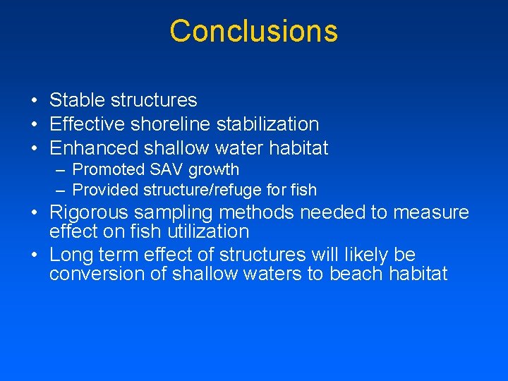 Conclusions • Stable structures • Effective shoreline stabilization • Enhanced shallow water habitat –