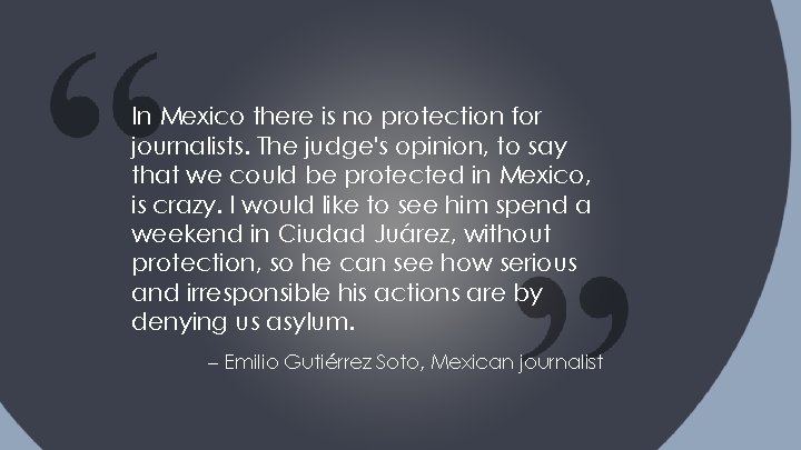 In Mexico there is no protection for journalists. The judge's opinion, to say that