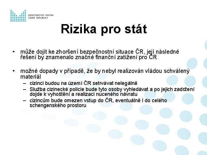 Rizika pro stát • může dojít ke zhoršení bezpečnostní situace ČR, její následné řešení