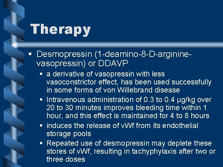 Therapy § Desmopressin (1 -deamino-8 -D-argininevasopressin) or DDAVP § a derivative of vasopressin with