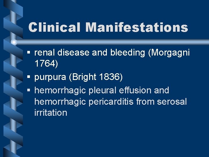 Clinical Manifestations § renal disease and bleeding (Morgagni 1764) § purpura (Bright 1836) §