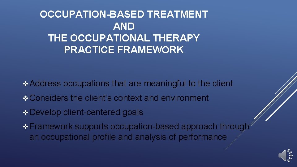 OCCUPATION-BASED TREATMENT AND THE OCCUPATIONAL THERAPY PRACTICE FRAMEWORK v Address occupations that are meaningful