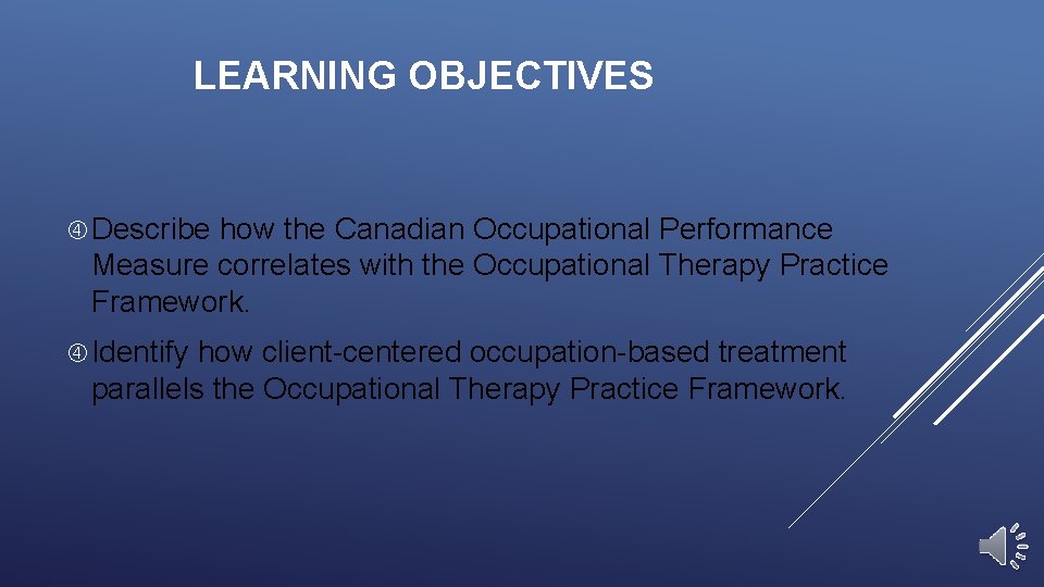 LEARNING OBJECTIVES Describe how the Canadian Occupational Performance Measure correlates with the Occupational Therapy
