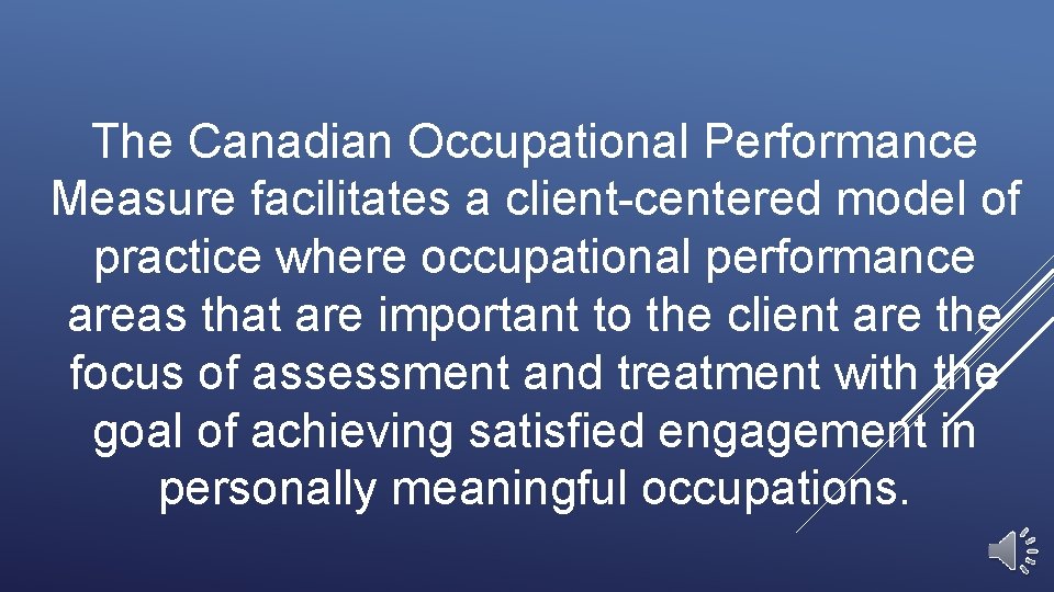 The Canadian Occupational Performance Measure facilitates a client-centered model of practice where occupational performance