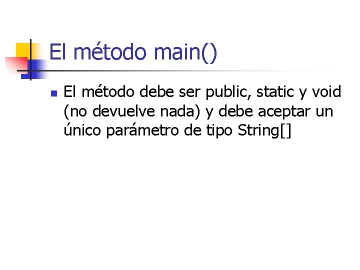 El método main() n El método debe ser public, static y void (no devuelve