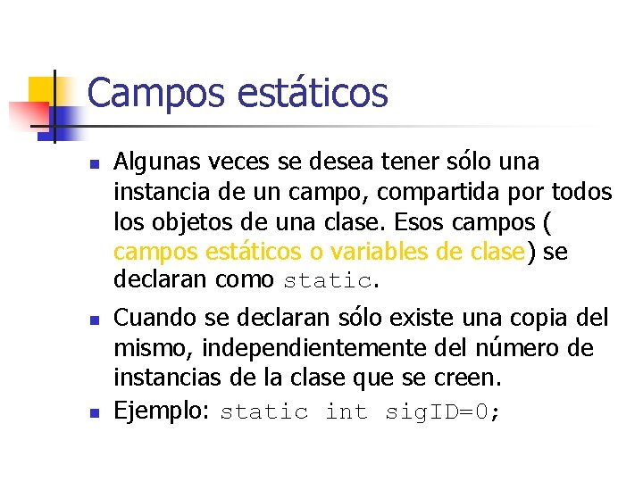 Campos estáticos n n n Algunas veces se desea tener sólo una instancia de