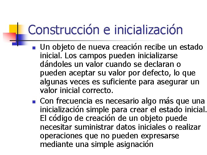 Construcción e inicialización n n Un objeto de nueva creación recibe un estado inicial.