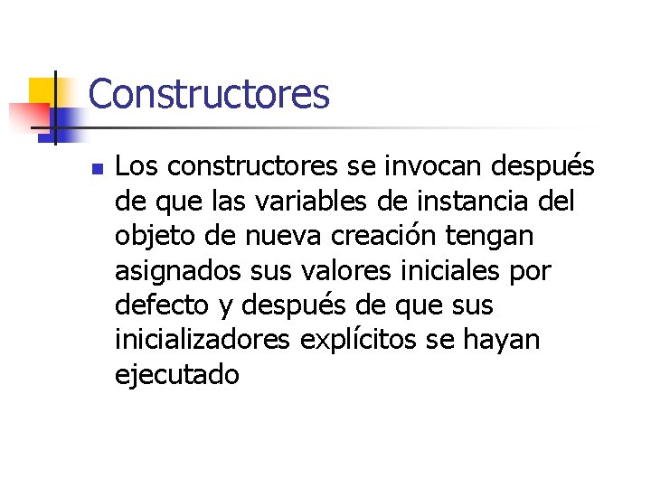 Constructores n Los constructores se invocan después de que las variables de instancia del