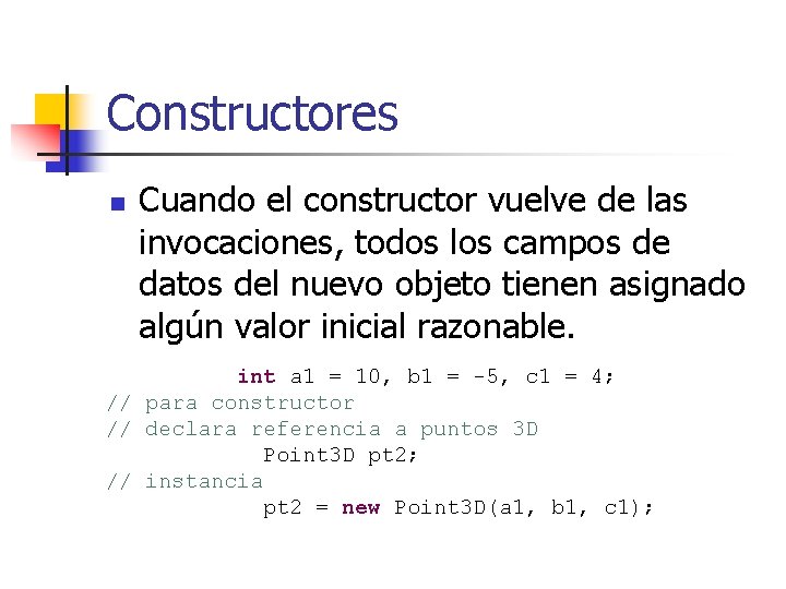 Constructores n Cuando el constructor vuelve de las invocaciones, todos los campos de datos