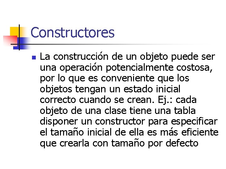 Constructores n La construcción de un objeto puede ser una operación potencialmente costosa, por