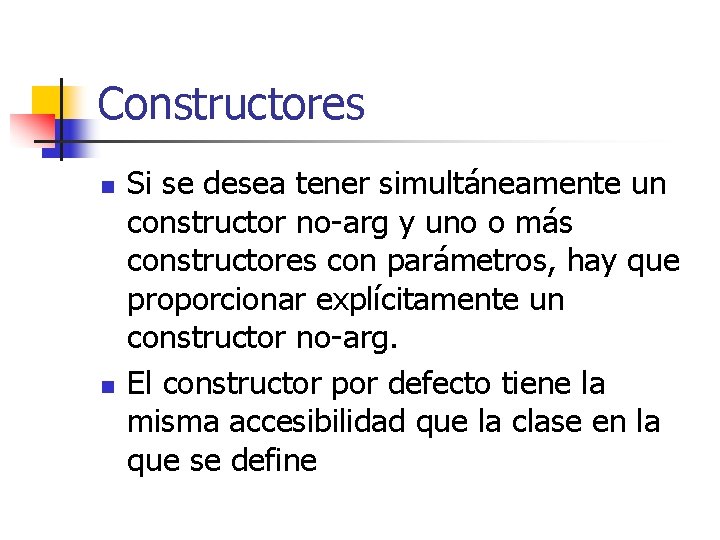 Constructores n n Si se desea tener simultáneamente un constructor no-arg y uno o