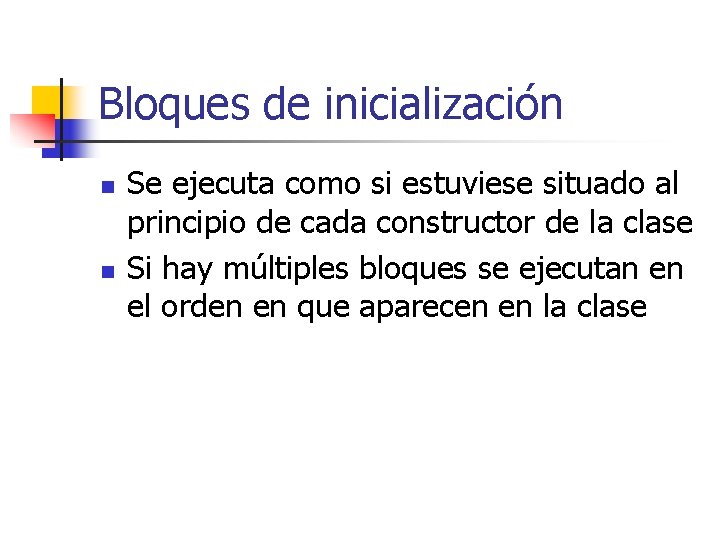 Bloques de inicialización n n Se ejecuta como si estuviese situado al principio de