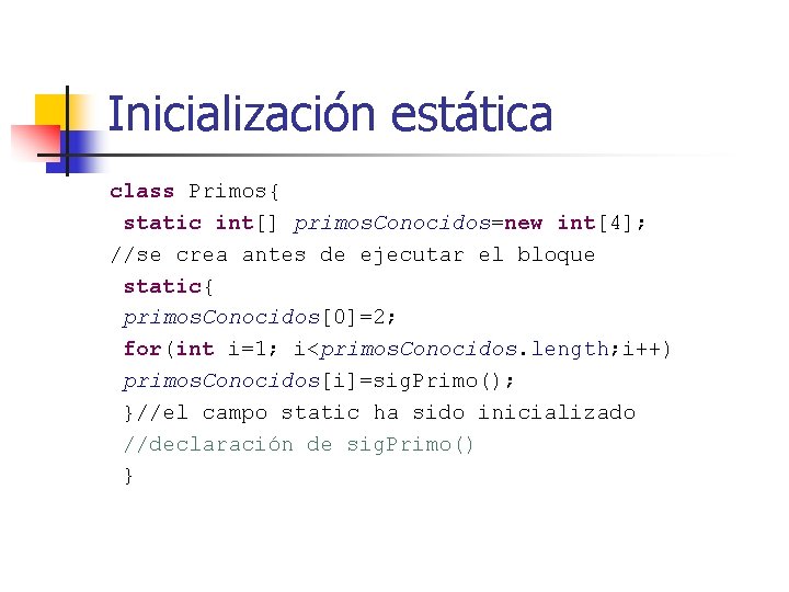 Inicialización estática class Primos{ static int[] primos. Conocidos=new int[4]; //se crea antes de ejecutar