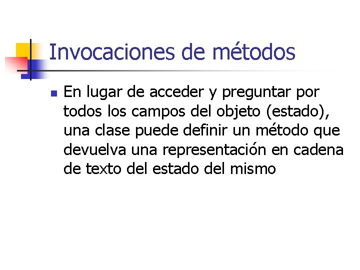 Invocaciones de métodos n En lugar de acceder y preguntar por todos los campos