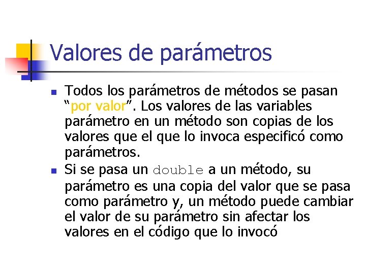 Valores de parámetros n n Todos los parámetros de métodos se pasan “por valor”.