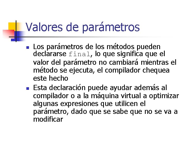 Valores de parámetros n n Los parámetros de los métodos pueden declararse final, lo