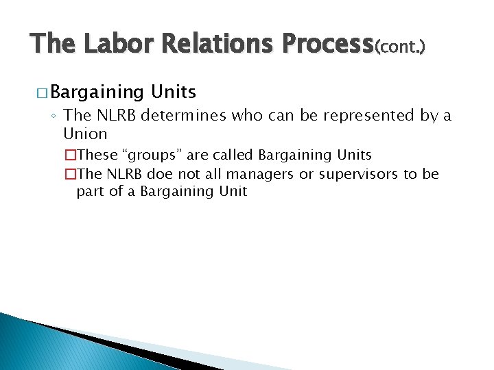 The Labor Relations Process(cont. ) � Bargaining Units ◦ The NLRB determines who can