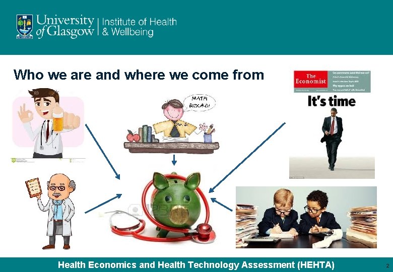 Who we are and where we come from Health Economics and Health Technology Assessment