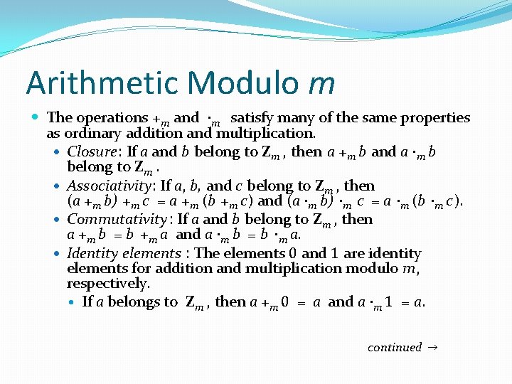 Arithmetic Modulo m The operations +m and ∙m satisfy many of the same properties