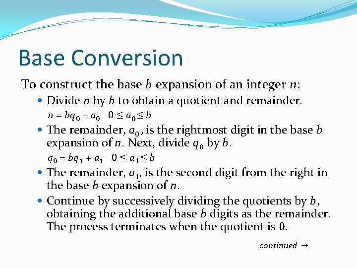 Base Conversion To construct the base b expansion of an integer n: Divide n