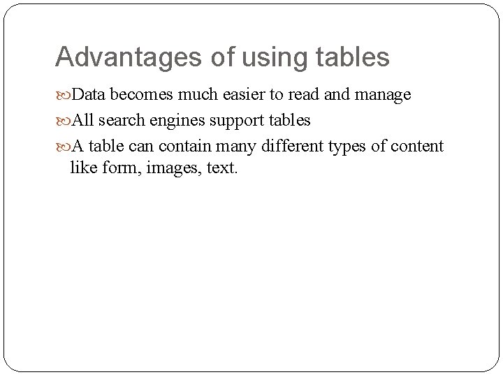 Advantages of using tables Data becomes much easier to read and manage All search