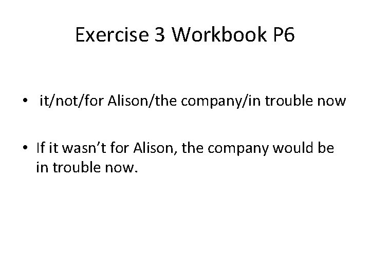 Exercise 3 Workbook P 6 • it/not/for Alison/the company/in trouble now • If it