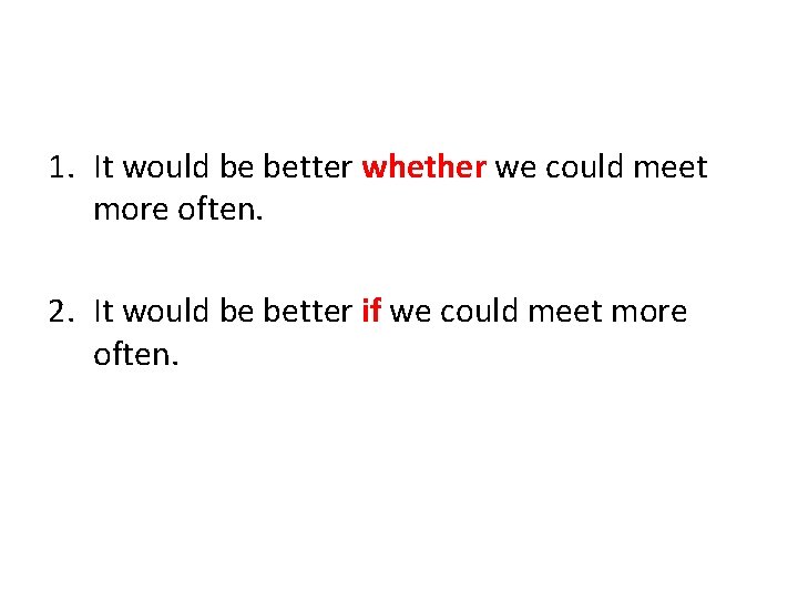 1. It would be better whether we could meet more often. 2. It would