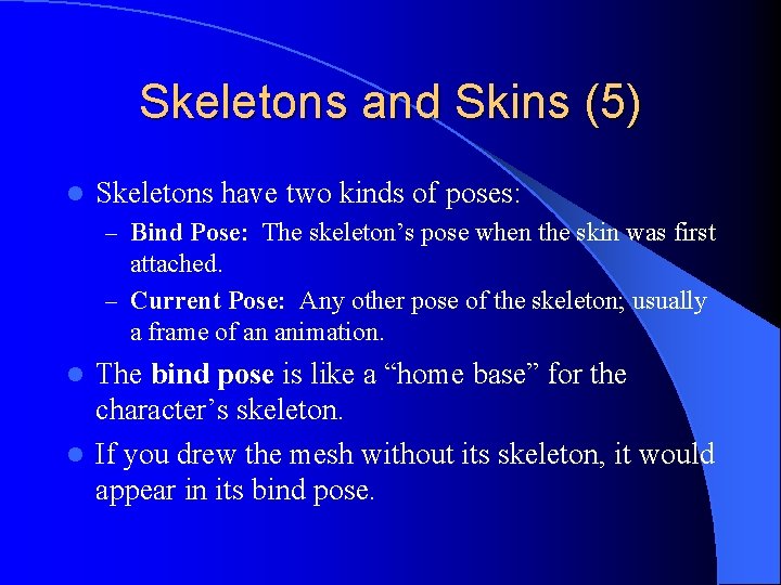 Skeletons and Skins (5) l Skeletons have two kinds of poses: – Bind Pose: