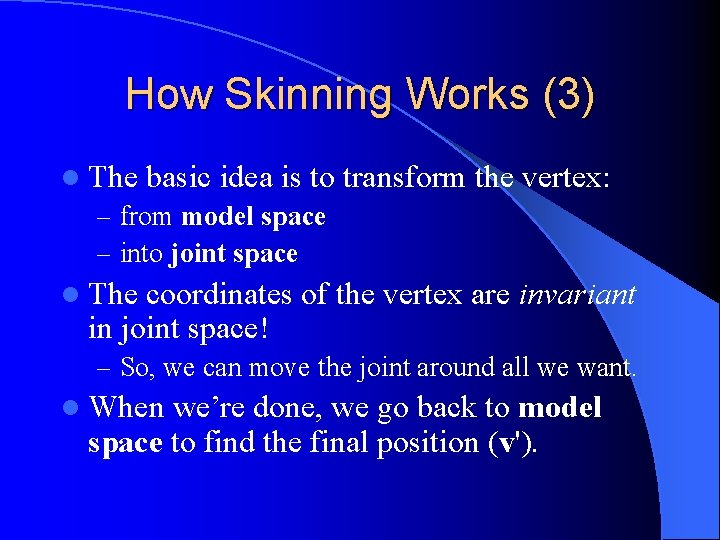 How Skinning Works (3) l The basic idea is to – from model space