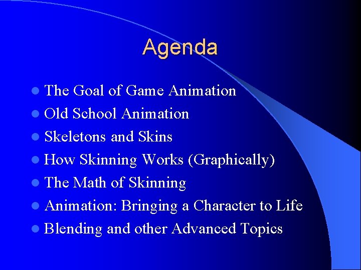 Agenda l The Goal of Game Animation l Old School Animation l Skeletons and