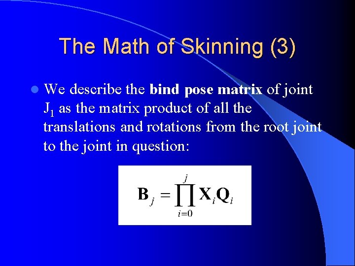 The Math of Skinning (3) l We describe the bind pose matrix of joint