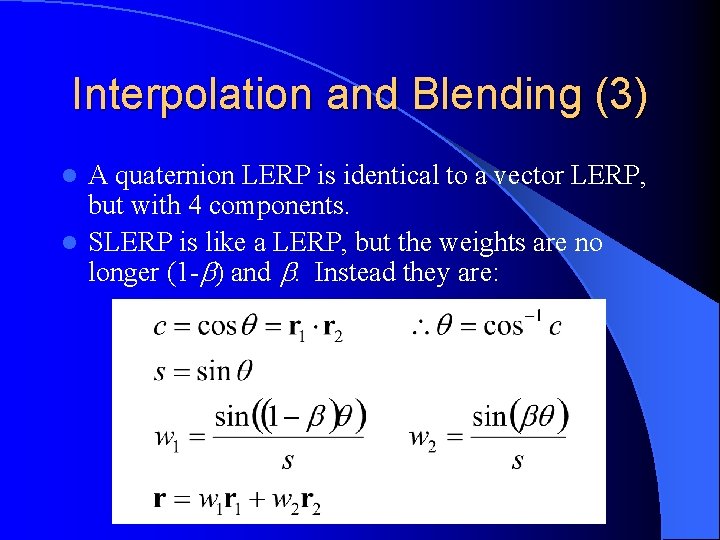 Interpolation and Blending (3) A quaternion LERP is identical to a vector LERP, but