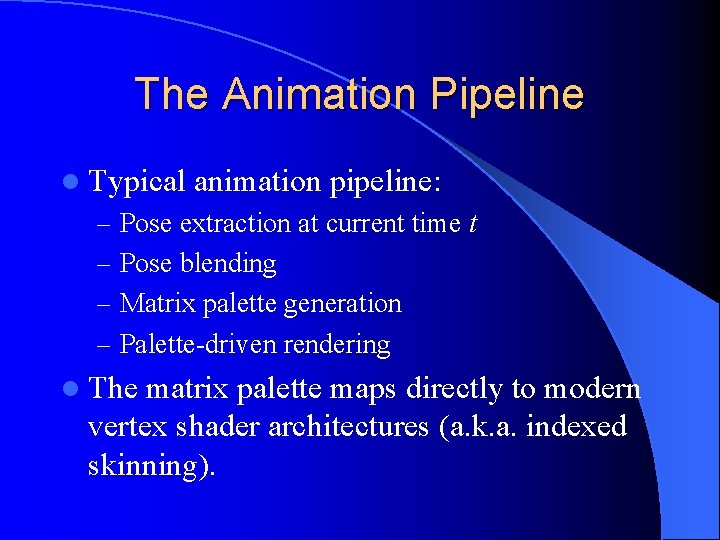 The Animation Pipeline l Typical animation pipeline: – Pose extraction at current time t