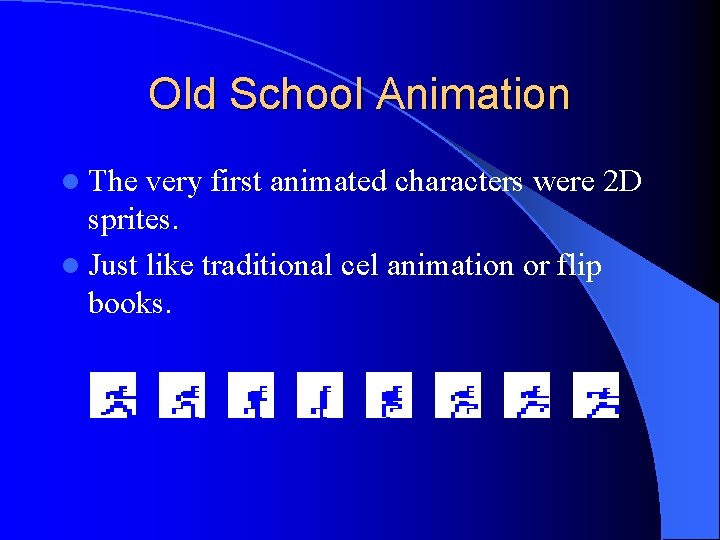 Old School Animation l The very first animated characters were 2 D sprites. l