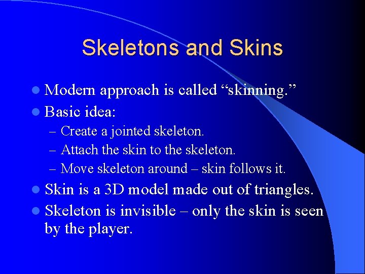 Skeletons and Skins l Modern approach is called “skinning. ” l Basic idea: –