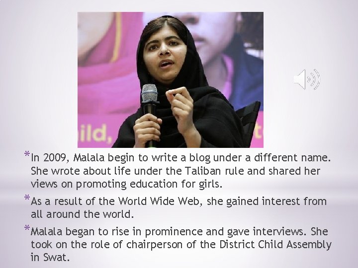 *In 2009, Malala begin to write a blog under a different name. She wrote