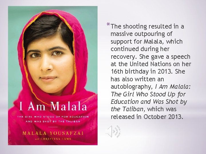*The shooting resulted in a massive outpouring of support for Malala, which continued during