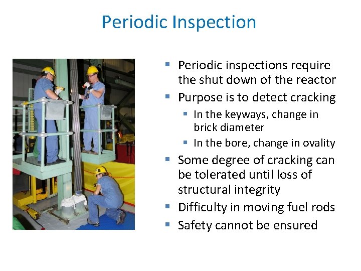 Periodic Inspection § Periodic inspections require the shut down of the reactor § Purpose