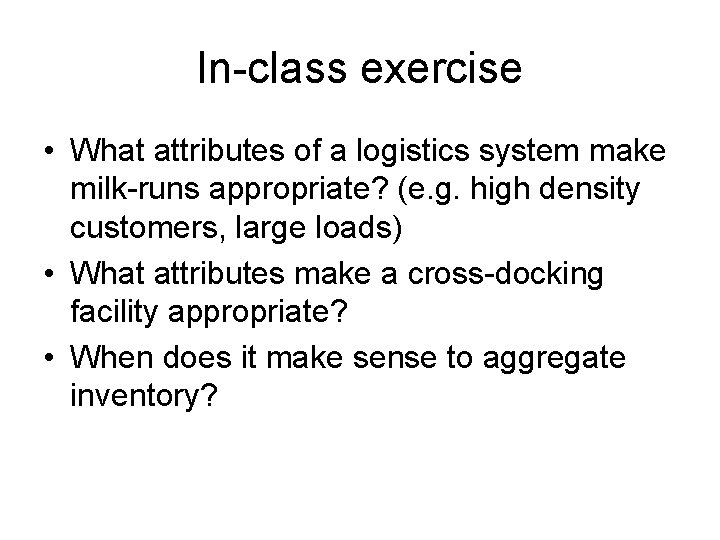 In-class exercise • What attributes of a logistics system make milk-runs appropriate? (e. g.