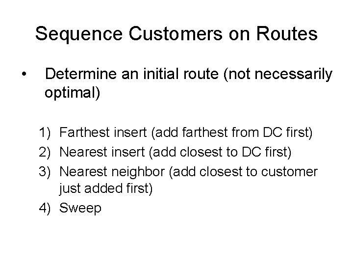 Sequence Customers on Routes • Determine an initial route (not necessarily optimal) 1) Farthest