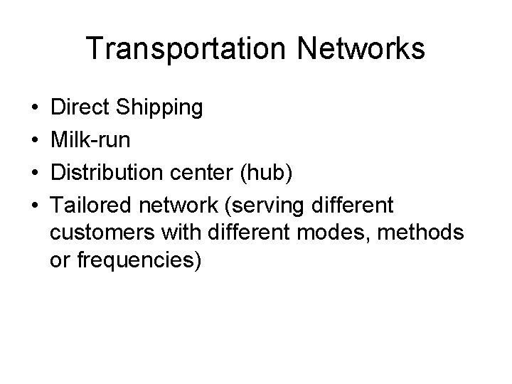 Transportation Networks • • Direct Shipping Milk-run Distribution center (hub) Tailored network (serving different